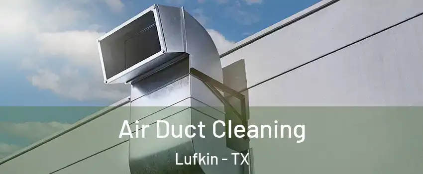  Air Duct Cleaning Lufkin - TX