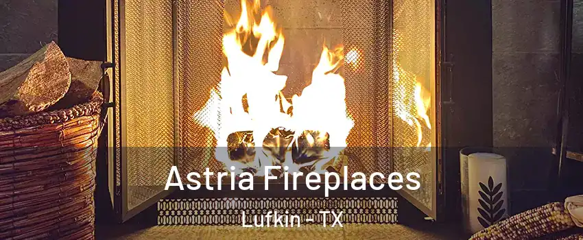  Astria Fireplaces Lufkin - TX