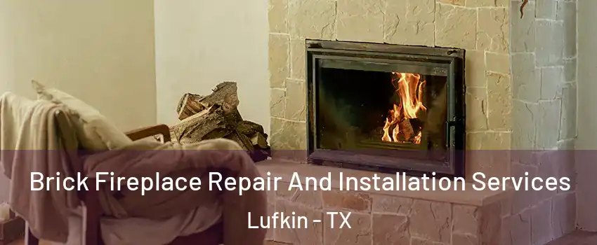  Brick Fireplace Repair And Installation Services Lufkin - TX
