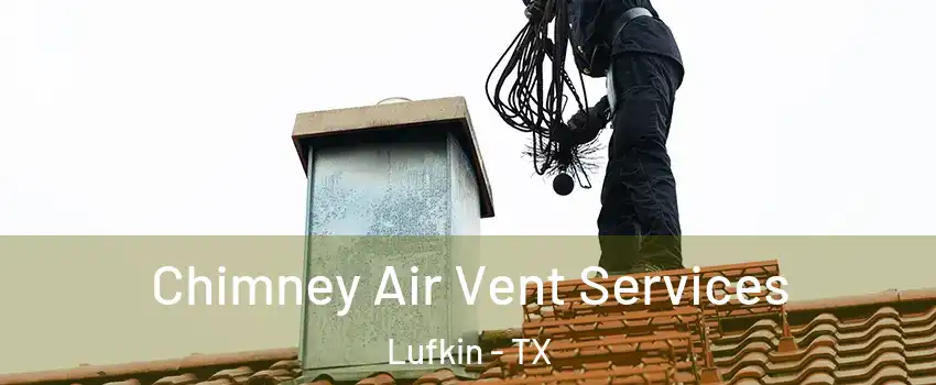  Chimney Air Vent Services Lufkin - TX