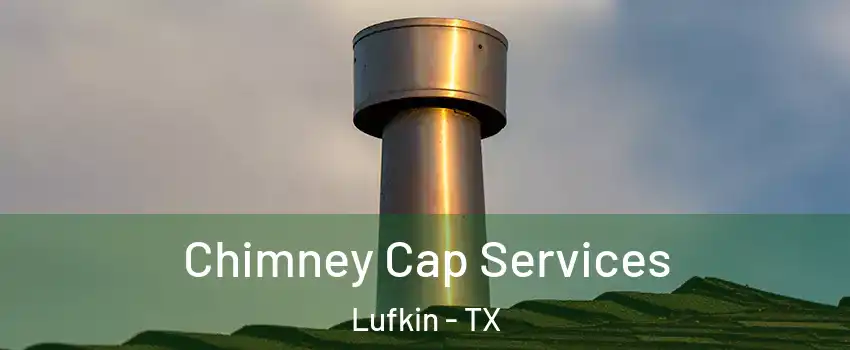  Chimney Cap Services Lufkin - TX