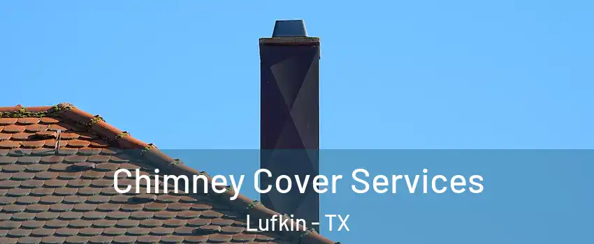  Chimney Cover Services Lufkin - TX