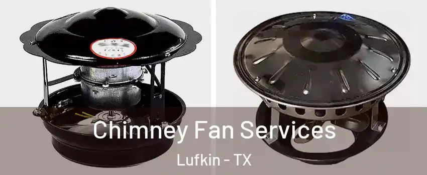  Chimney Fan Services Lufkin - TX