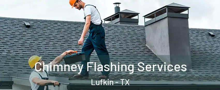  Chimney Flashing Services Lufkin - TX