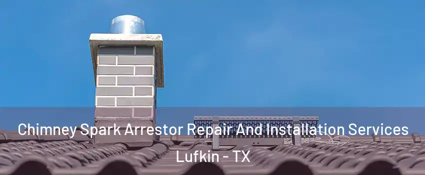  Chimney Spark Arrestor Repair And Installation Services Lufkin - TX