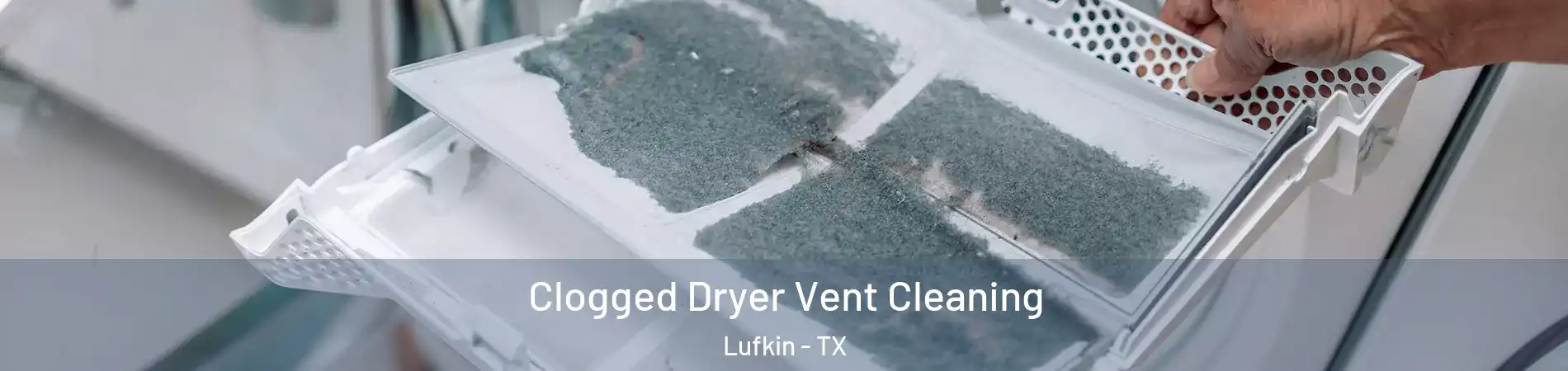  Clogged Dryer Vent Cleaning Lufkin - TX