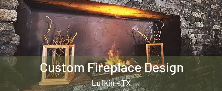  Custom Fireplace Design Lufkin - TX