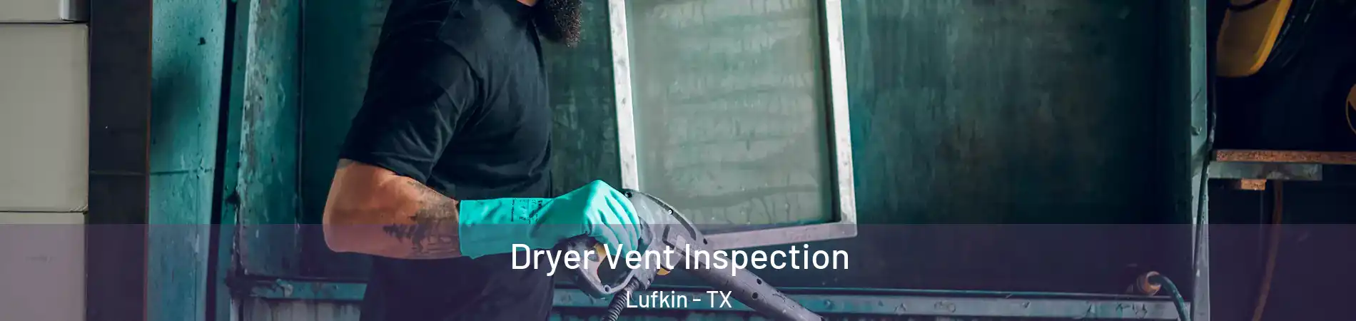  Dryer Vent Inspection Lufkin - TX