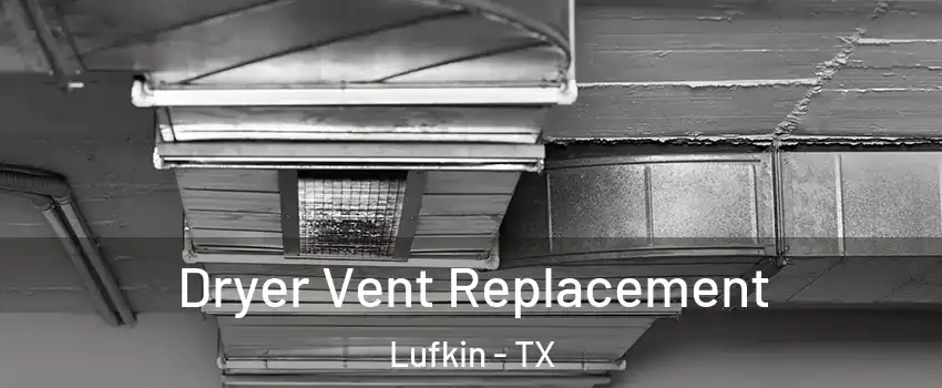 Dryer Vent Replacement Lufkin - TX