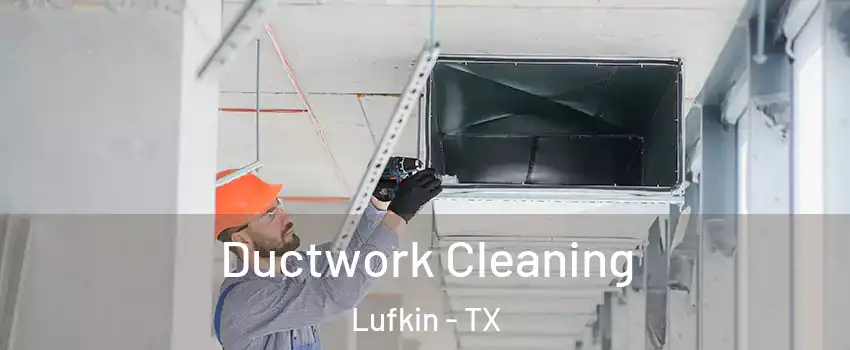  Ductwork Cleaning Lufkin - TX