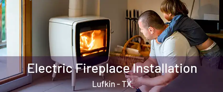  Electric Fireplace Installation Lufkin - TX