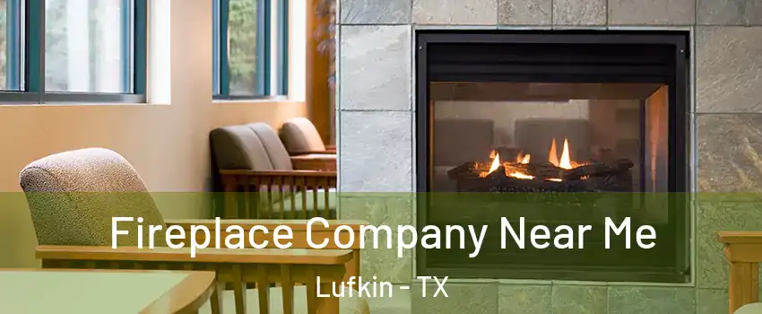  Fireplace Company Near Me Lufkin - TX