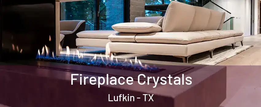  Fireplace Crystals Lufkin - TX