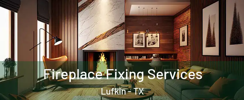  Fireplace Fixing Services Lufkin - TX