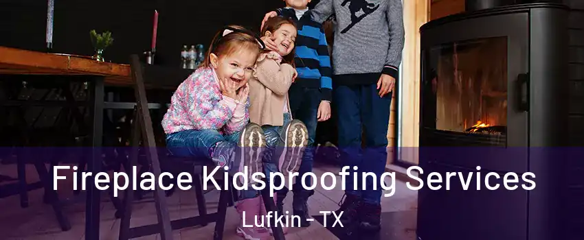  Fireplace Kidsproofing Services Lufkin - TX