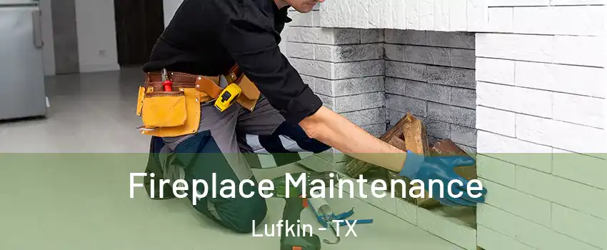  Fireplace Maintenance Lufkin - TX