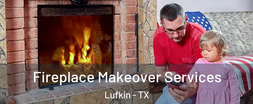  Fireplace Makeover Services Lufkin - TX