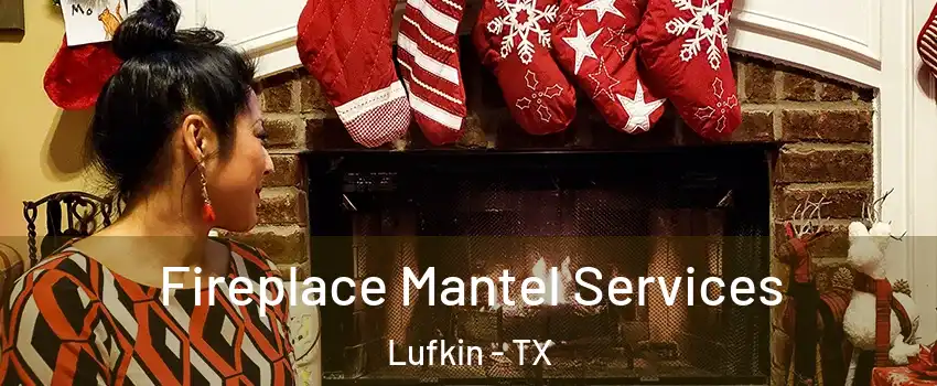  Fireplace Mantel Services Lufkin - TX