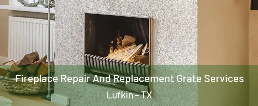 Fireplace Repair And Replacement Grate Services Lufkin - TX