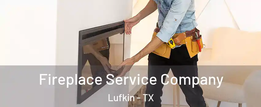  Fireplace Service Company Lufkin - TX