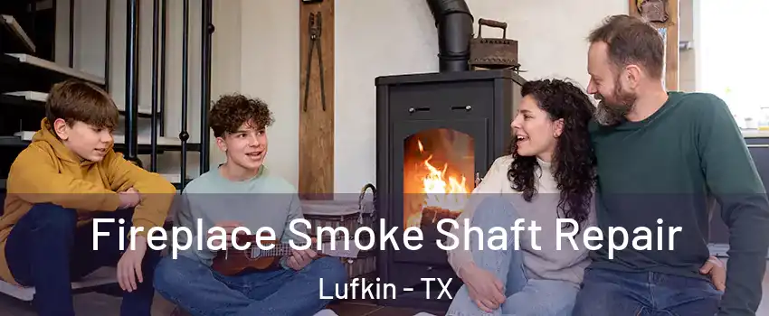  Fireplace Smoke Shaft Repair Lufkin - TX