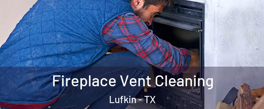  Fireplace Vent Cleaning Lufkin - TX
