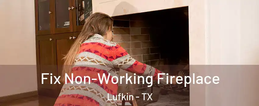  Fix Non-Working Fireplace Lufkin - TX