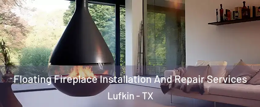  Floating Fireplace Installation And Repair Services Lufkin - TX
