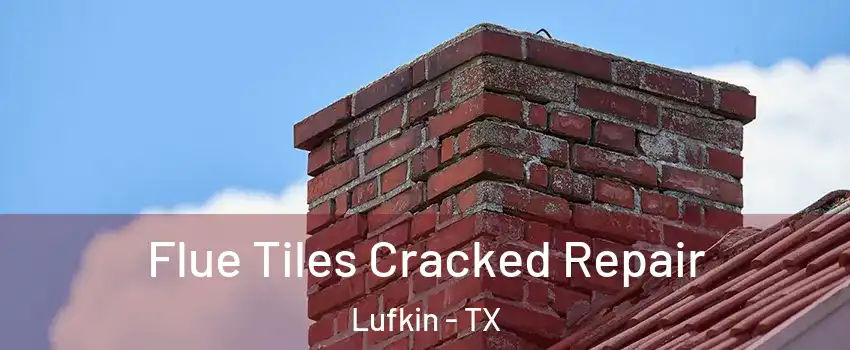  Flue Tiles Cracked Repair Lufkin - TX