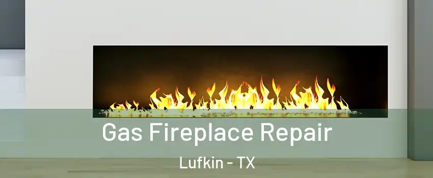  Gas Fireplace Repair Lufkin - TX