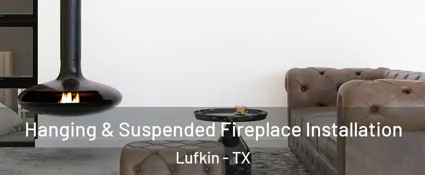  Hanging & Suspended Fireplace Installation Lufkin - TX