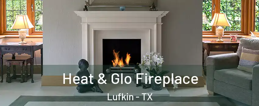  Heat & Glo Fireplace Lufkin - TX