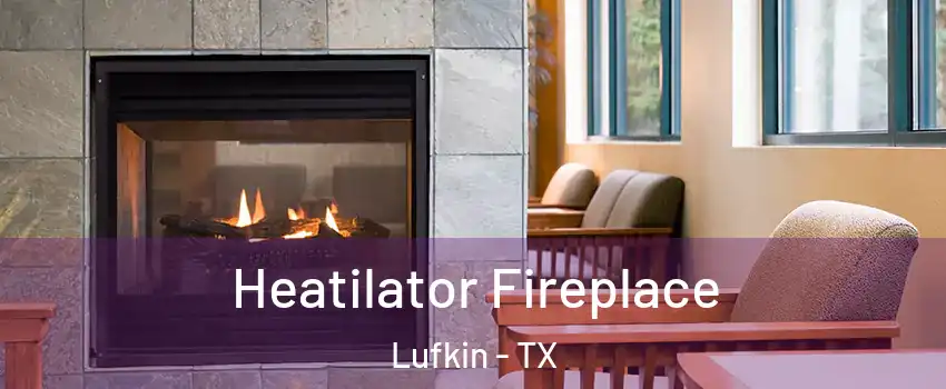  Heatilator Fireplace Lufkin - TX