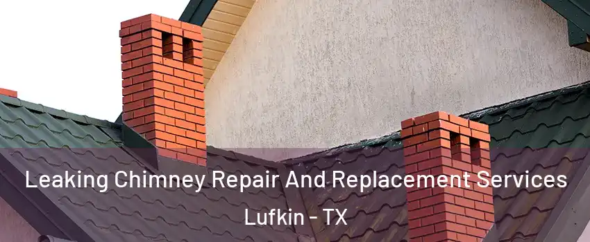  Leaking Chimney Repair And Replacement Services Lufkin - TX