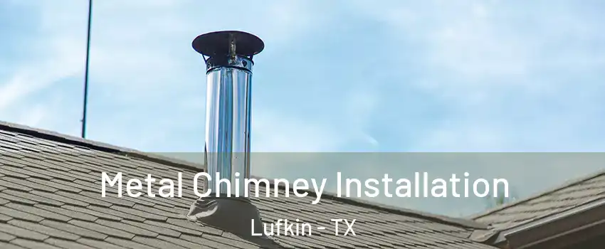  Metal Chimney Installation Lufkin - TX