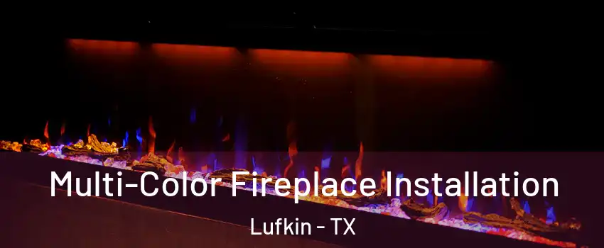  Multi-Color Fireplace Installation Lufkin - TX