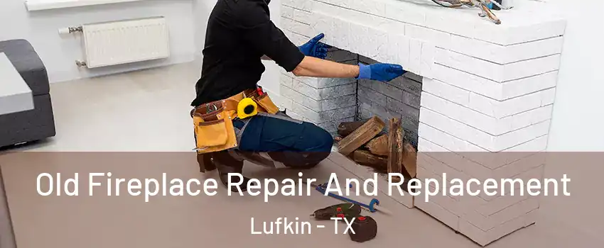  Old Fireplace Repair And Replacement Lufkin - TX