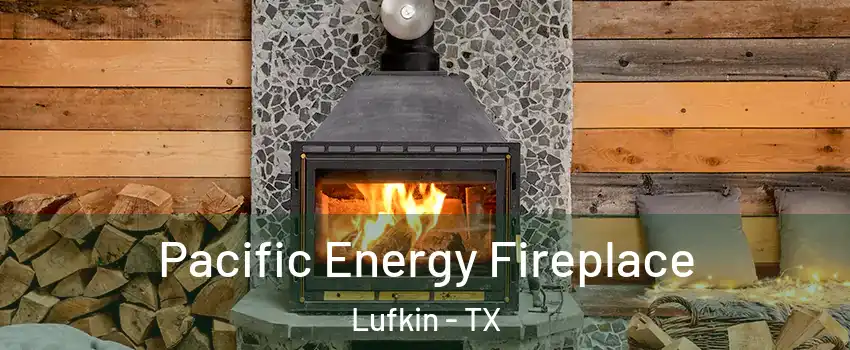  Pacific Energy Fireplace Lufkin - TX