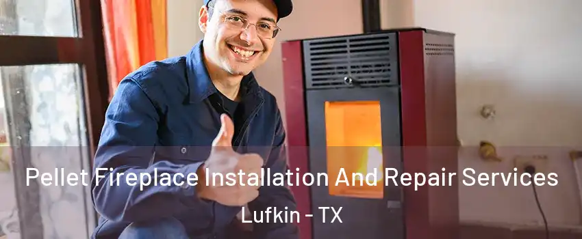  Pellet Fireplace Installation And Repair Services Lufkin - TX