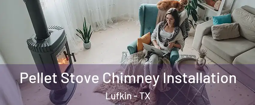  Pellet Stove Chimney Installation Lufkin - TX