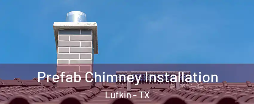  Prefab Chimney Installation Lufkin - TX