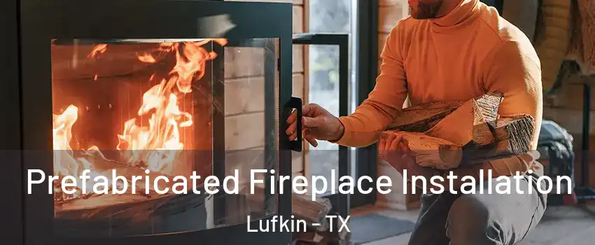  Prefabricated Fireplace Installation Lufkin - TX