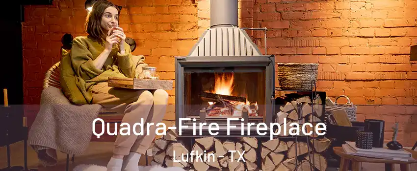  Quadra-Fire Fireplace Lufkin - TX