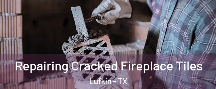  Repairing Cracked Fireplace Tiles Lufkin - TX