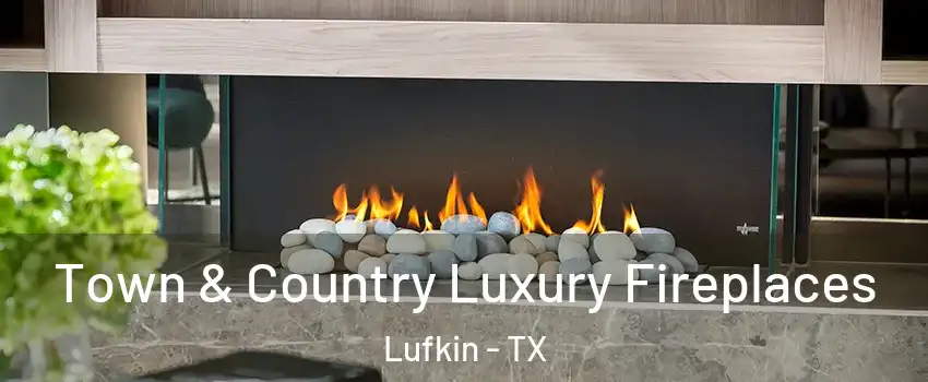  Town & Country Luxury Fireplaces Lufkin - TX