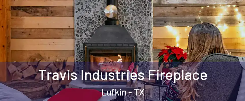  Travis Industries Fireplace Lufkin - TX