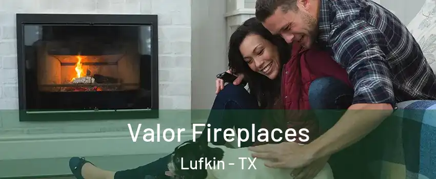  Valor Fireplaces Lufkin - TX
