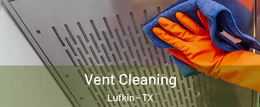  Vent Cleaning Lufkin - TX