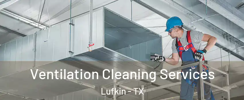  Ventilation Cleaning Services Lufkin - TX