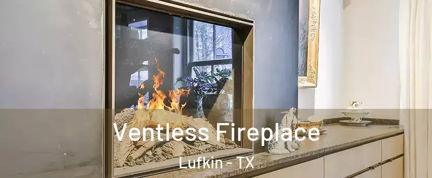  Ventless Fireplace Lufkin - TX